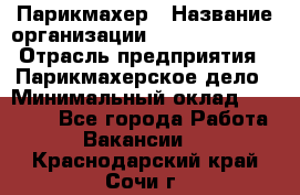 Парикмахер › Название организации ­ Dimond Style › Отрасль предприятия ­ Парикмахерское дело › Минимальный оклад ­ 30 000 - Все города Работа » Вакансии   . Краснодарский край,Сочи г.